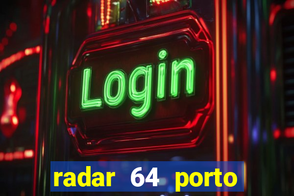 radar 64 porto seguro hoje